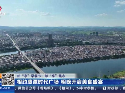 【邮“享”早餐节·邮“享”集市】相约鹰潭时代广场 明晚开启美食盛宴