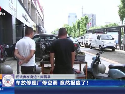 【民法典在身边】南昌县：车放修理厂修空调 竟然报废了！