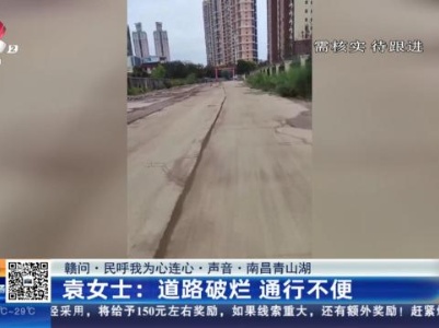 【赣问·民呼我为心连心·声音·南昌青山湖】袁女士：道路破烂 通行不便