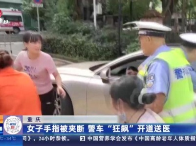 重庆：女子手指被夹断 警车“狂飙”开道送医