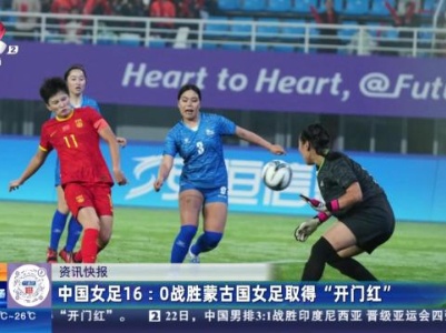 中国女足16：0战胜蒙古国女足取得“开门红”