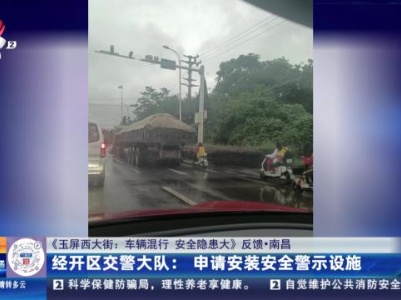 【《玉屏西大街：车辆混行 安全隐患大》反馈·南昌】经开区交警大队：申请安装安全警示设施