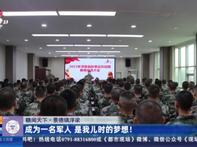 【赣闻天下】景德镇浮梁：成为一名军人 是我儿时的梦想！