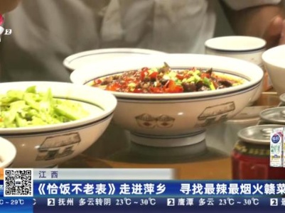 江西：《恰饭不老表》走进萍乡 寻找最辣最烟火赣菜