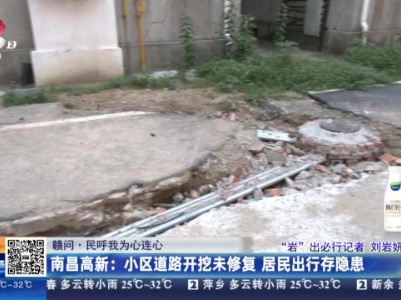 【赣问·民呼我为心连心】南昌高新：小区道路开挖未修复 居民出行存隐患