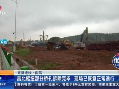 【直播连线】南昌：昌北枢纽部分桥孔拆除完毕 现场已恢复正常通行