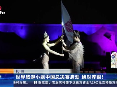 抚州：世界旅游小姐中国总决赛启动 绝对养眼！