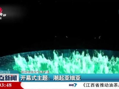 【杭州亚运会今晚开幕】开幕式主题：潮起亚细亚