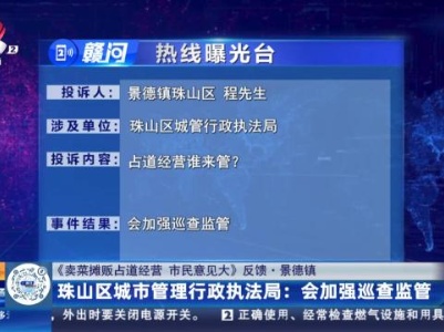 【《卖菜摊贩占道经营 市民意见大》反馈·景德镇】珠山区城市管理行政执法局：会加强巡查监管