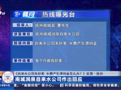 【《自来水公司未抄表 水费产生滞纳金怎么办?》反馈·抚州】南城润泉自来水公司作出回应