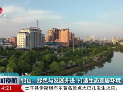 铅山：绿色与发展并进 打造生态宜居环境