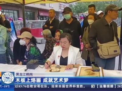 黑龙江鹤岗：木板上烙画 成就艺术梦