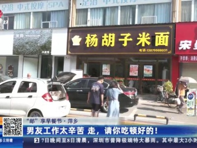 【“邮”享早餐节】萍乡：男友工作太辛苦 走，请你吃顿好的！