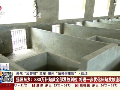 【聚焦“放管服”改革 曝光“怕慢假庸散”】后续·抚州东乡：880万补贴款全部发放到位 将进一步优化补贴发放流程