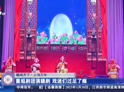 【赣闻天下】上饶万年：重组剧团演赣剧 戏迷们过足了瘾