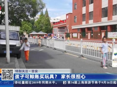 【特别关注】吉安：孩子可赊账买玩具？ 家长很担心