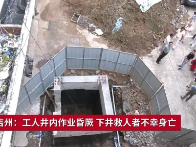 吉安吉州：工人井内作业昏厥 下井救人者不幸身亡