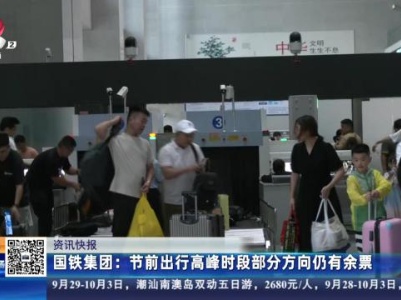 国铁集团：节前出行高峰时段部分方向仍有余票