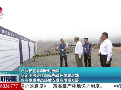 尹弘在宜春调研时强调 坚定不移走生态优先绿色发展之路 以高品质生态环境支撑高质量发展