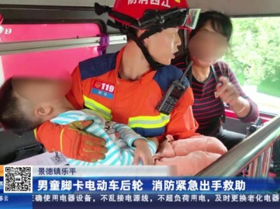 景德镇乐平：男童脚卡电动车后轮 消防紧急出手救助