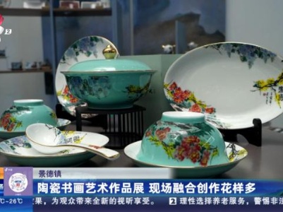 景德镇：陶瓷书画艺术作品展 现场融合创作花样多