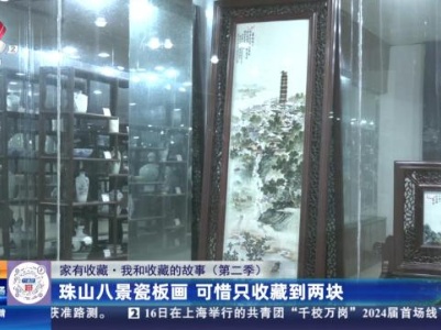 【家有收藏·我和收藏的故事（第二季）】珠山八景瓷板画 可惜只收藏到两块