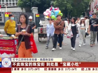 【打卡江西特色老街巷】南昌珠宝街：不卖珠宝的珠宝街 到处是“宝藏小吃”