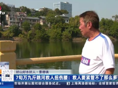 【好山好水好人·景德镇】7旬万九斤跳河救人扭伤腰：救人要紧管不了那么多