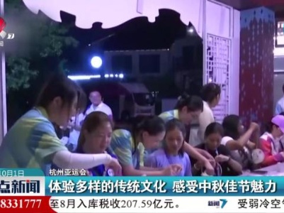 【杭州亚运会】体验多样的传统文化 感受中秋佳节魅力