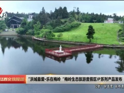 “洪城最爱·乐在梅岭”梅岭生态旅游度假区IP系列产品发布
