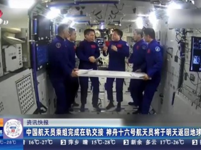 中国航天员乘组完成在轨交接 神舟十六号航天员将于明天返回地球