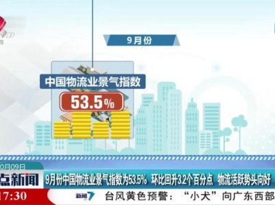 9月份中国物流业景气指数为53.3％ 环比回升3.2个百分点 物流活跃势头向好