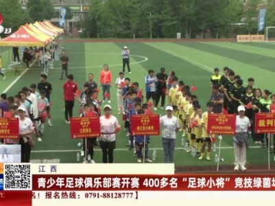 江西：青少年足球俱乐部赛开赛 400多名“足球小将”竞技绿茵场