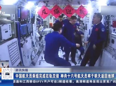 中国航天员乘组完成在轨交接 神舟十六号航天员将于明天返回地球