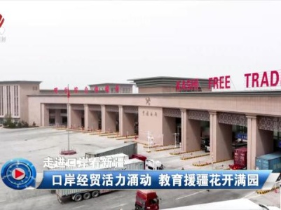 社会传真20231122 走进口岸看新疆——口岸经贸活力涌动 教育援疆花开满园