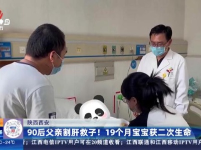陕西西安：90后父亲割肝救子！19个月宝宝获二次生命