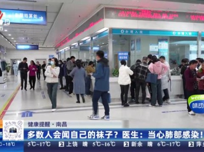 【健康提醒·南昌】多数人会闻自己的袜子？医生：当心肺部感染！