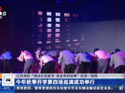 【江西高校“诵读红色家书 讲述英烈故事”巡演】南昌：今年秋季开学第四场巡演成功举行