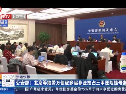公安部：北京等地警方侦破多起非法抢占三甲医院挂号案