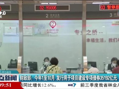 财政部：今年1至10月 发行用于项目建设专项债券35192亿元