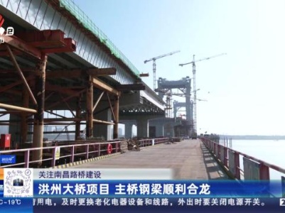 【关注南昌路桥建设】洪州大桥项目 主桥钢梁顺利合龙