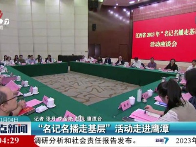“名记名播走基层”活动走进鹰潭