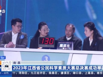 南昌：2023年江西省公民科学素质大赛总决赛成功举办
