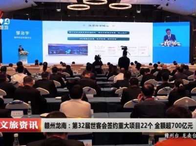 赣州龙南：第32届世客会签约重大项目22个 金额超700亿元
