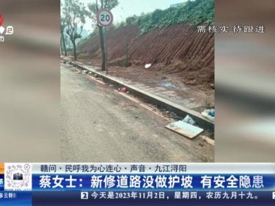 【赣问·民呼我为心连心·声音·九江浔阳】蔡女士：新修道路没做护坡 有安全隐患