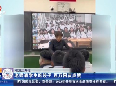 黑龙江海伦：老师请学生吃饺子 百万网友点赞