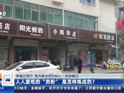 【幸福江西行 我为家乡来打CALL】吉安峡江：人人爱吃的“贡粉” 是怎样炼成的？