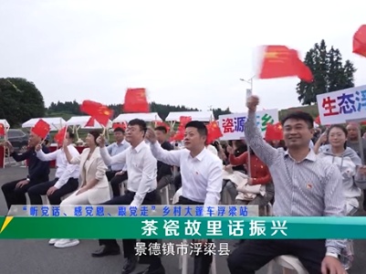 乡村大篷车20231201 “听党话、感党恩、跟党走”乡村大篷车浮梁站：茶瓷故里话振兴