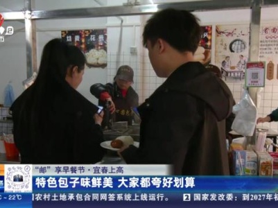 【“邮”享早餐节】宜春上高：特色包子味鲜美 大家都夸好划算
