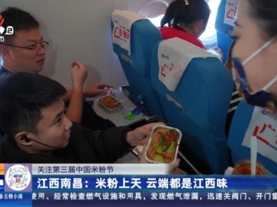 【关注第三届中国米粉节】江西南昌：米粉上天 云端都是江西味
